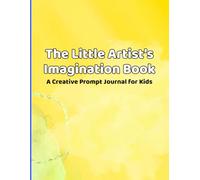 The Little Artist's Book if Imagination: A Guided Creative Journal for Kids ages 4-10 to Inspire Drawing, Imagination and Confidence