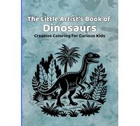 The Little Artists Book of Dinosaurs: A Fun Coloring Journey into the World of Dinosaurs for Kids ages 4-12