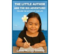 THE LITTLE AUTHOR AND THE BIG ADVENTURE!: YOU ARE THE AUTHOR OF YOUR LIFE