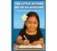THE LITTLE AUTHOR AND THE BIG ADVENTURE!: YOU ARE THE AUTHOR OF YOUR LIFE
