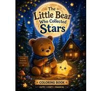 The Little Bear Who Collected Stars: A Cozy Bedtime Coloring Book for Kids Ages 3-8