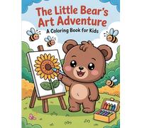 The Little Bear's Art Adventure: A Coloring Book for Kids: Cute and Playful Scenes of a Curious Bear for Hours of Creative Fun and Relaxation