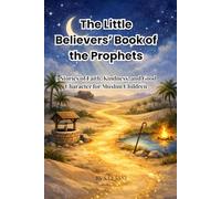 The Little Believers’ Book of the Prophets: A Heartwarming Journey Through 9 Prophet Stories with Gentle Life Lessons That Teach Faith, Kindness, and Good Character to Muslim Children