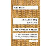 The Little Big Decision / Mala velika odluka: A Mini Novel with Vocabulary Section for Learning Croatian, Beginners A1 = Novice Mid/High, 2. Edition (Croatian Made Easy)