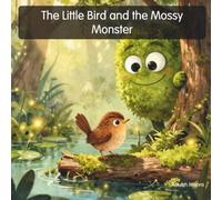 The Little Bird and the Mossy Monster: A Heartwarming Children's Book About Bravery and Friendship