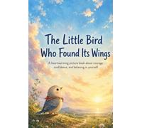 The Little Bird Who Found Its Wings: A Heartwarming Picture Book About Courage, Confidence, and Believing in Yourself