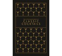The Little Black Book of Classic Cocktails: A Pocket-Sized Collection of Drinks for a Night In or a Night Out