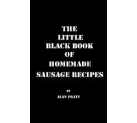 The Little Black Book of Homemade Sausage Recipes: Traditional Home Made Sausage Recipes From Around The World (The Little Black Book Series)