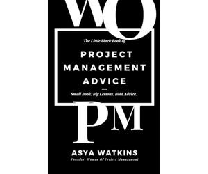 The Little Black Book of Project Management Advice: Small Book. Big Lessons. Bold Advice.