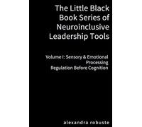 The Little Black Book Series of Neuroinclusive Leadership Tools - Volume I: Sensory & Emotional Processing: Regulation Before Cognition Nervous System Foundations for Leadership Stability