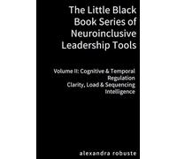 The Little Black Book Series of Neuroinclusive Leadership Tools - Volume II: Cognitive & Temporal Regulation:: Clarity, Load & Sequencing Intelligence