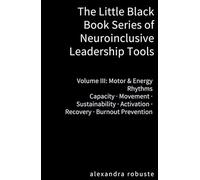 The Little Black Book Series of Neuroinclusive Leadership Tools - Volume III: Motor & Energy Rhythms: Capacity · Movement · Sustainability · Activation · Recovery · Burnout Prevention