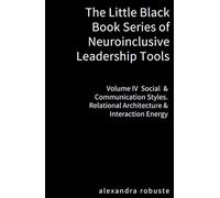 The Little Black Book Series of Neuroinclusive Leadership Tools - Volume IV Social & Communication Styles: Relational Architecture & Interaction Energy