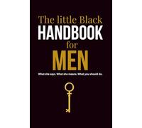 The little Black Handbook for Men: What she says. What she means. What you should do.