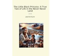 The Little Black Princess: A True Tale of Life in the Never-Never Land (Classic Books)