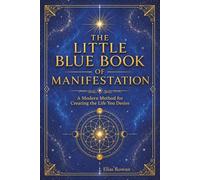 The Little Blue Book of Manifestation: A Modern Method for Creating the Life You Desire
