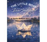 The Little Boat That Followed The Stars: A Gentle Bedtime Story About Following The Stars
