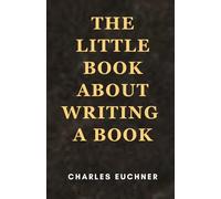 The Little Book About Writing a Book: A No-Nonsense Guide