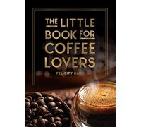 The Little Book for Coffee Lovers: Recipes, Trivia and How to Brew Great Coffee: The Perfect Gift for Any Aspiring Barista (Little Book of)