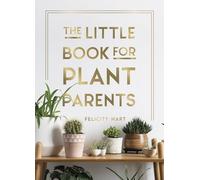 The Little Book for Plant Parents: Simple Tips to Help You Grow Your Own Urban Jungle