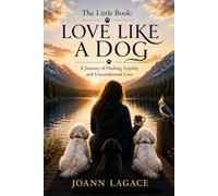 The Little Book: Love Like A Dog: A Journey of Healing, Loyalty, and Unconditional Love.