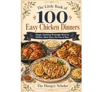 The Little Book of 100 Easy Chicken Dinners: Simple Weeknight Recipes for Skillets, Sheet Pans, One-Pot Meals, Slow Cookers & More