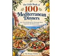 The Little Book of 100 Mediterranean Dinners: Easy, Flavorful Recipes for Weeknight Meals Inspired by the Mediterranean