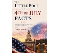 The Little Book of 4th of July Facts: Fascinating Things You Never Knew About America's Birthday