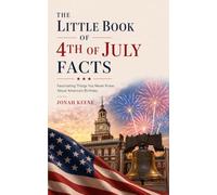 The Little Book of 4th of July Facts: Fascinating Things You Never Knew About America's Birthday