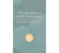 The Little Book of ADHD Productivity: A Calmer Way to Get Things Done