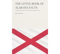 The Little Book of Alabama Facts: Fascinating Things You Never Knew About the Heart of Dixie (The Little Book of American Facts Series)