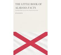 The Little Book of Alabama Facts: Fascinating Things You Never Knew About the Heart of Dixie (The Little Book of American Facts Series)