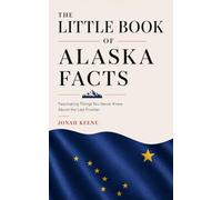 The Little Book of Alaska Facts: Fascinating Things You Never Knew About the Last Frontier (The Little Book of American Facts Series)