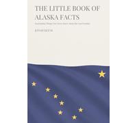 The Little Book of Alaska Facts: Fascinating Things You Never Knew About the Last Frontier (The Little Book of American Facts Series)