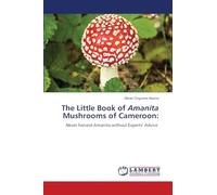The Little Book of Amanita Mushrooms of Cameroon: Never harvest Amanita without Experts' Advice