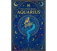 The Little Book of Aquarius: Zodiac Guide for 2026 and Beyond: Astrology Insights, Personality Traits, Love, Career & 2026 Monthly Guidance