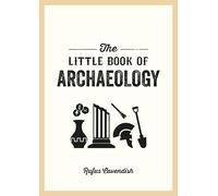 The Little Book of Archaeology: A Pocket Guide to How Archaeology Works and What It Can Teach Us