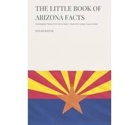 The Little Book of Arizona Facts: Fascinating Things You Never Knew About the Grand Canyon State (The Little Book of American Facts Series)