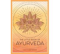 The Little Book of Ayurveda: A Beginner's Guide to the Art of Balancing Mind, Body and Spirit