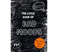 The Little Book Of Bad Moods: Be Your Worst Self