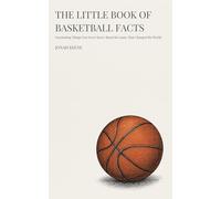 The Little Book of Basketball Facts: Fascinating Things You Never Knew About the Game That Changed the World