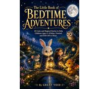The Little Book of Bedtime Adventures: 20 Calm and Magical Stories to Help Children Ages 4-8 Relax, Unwind, and Drift Off to Sleep