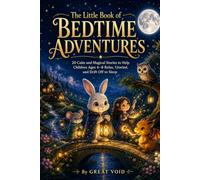 The Little Book of Bedtime Adventures: 20 Calm and Magical Stories to Help Children Ages 4-8 Relax, Unwind, and Drift Off to Sleep