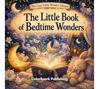 The Little Book of Bedtime Wonders: A Cozy Rhyming Bedtime Book for Babies, Toddlers, and Preschoolers (The Cozy Little Wonder Library)