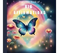 The Little Book of Big Affirmations for Kids: 30 Mindful Affirmations for Kids: Daily Positive Practices to Build Confidence, Kindness, and Joy