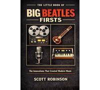 The Little Book of Big Beatles Firsts: The Innovations That Created Modern Music