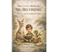 The Little Book of Big Becoming: Tiny Tales That Teach Big Life Lessons