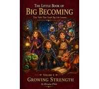 The Little Book of Big Becoming Volume 4 - Growing Strength: Tiny Tales That Teach Big Life Lessons