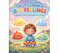 The Little Book of Big Feelings: Helping Kids Understand Emotions | A Gentle Guide for Ages 3-7 to Build Confidence, Calm, and Emotional Skills