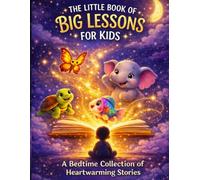 The Little Book Of Big Lessons For Kids: A Bedtime Collection of Heartwarming Stories